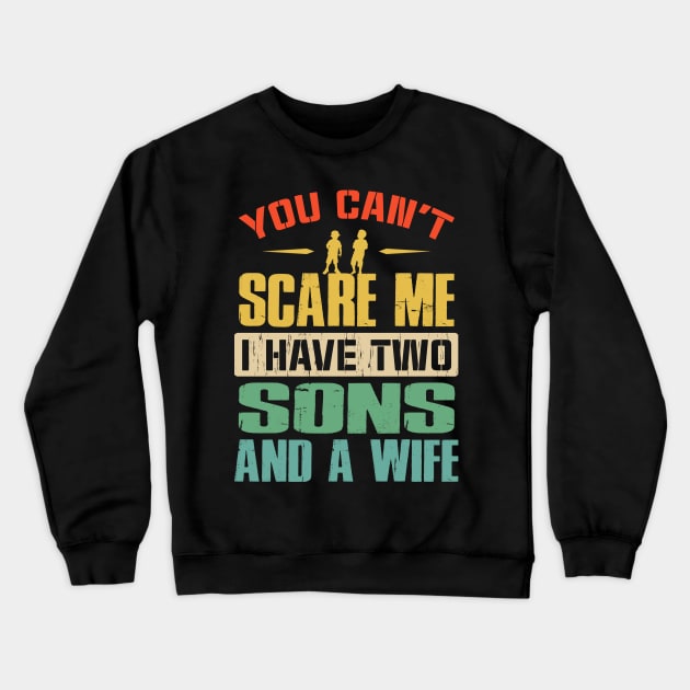 You Can't Scare Me I Have Two Sons And A Wife Crewneck Sweatshirt by eyelashget